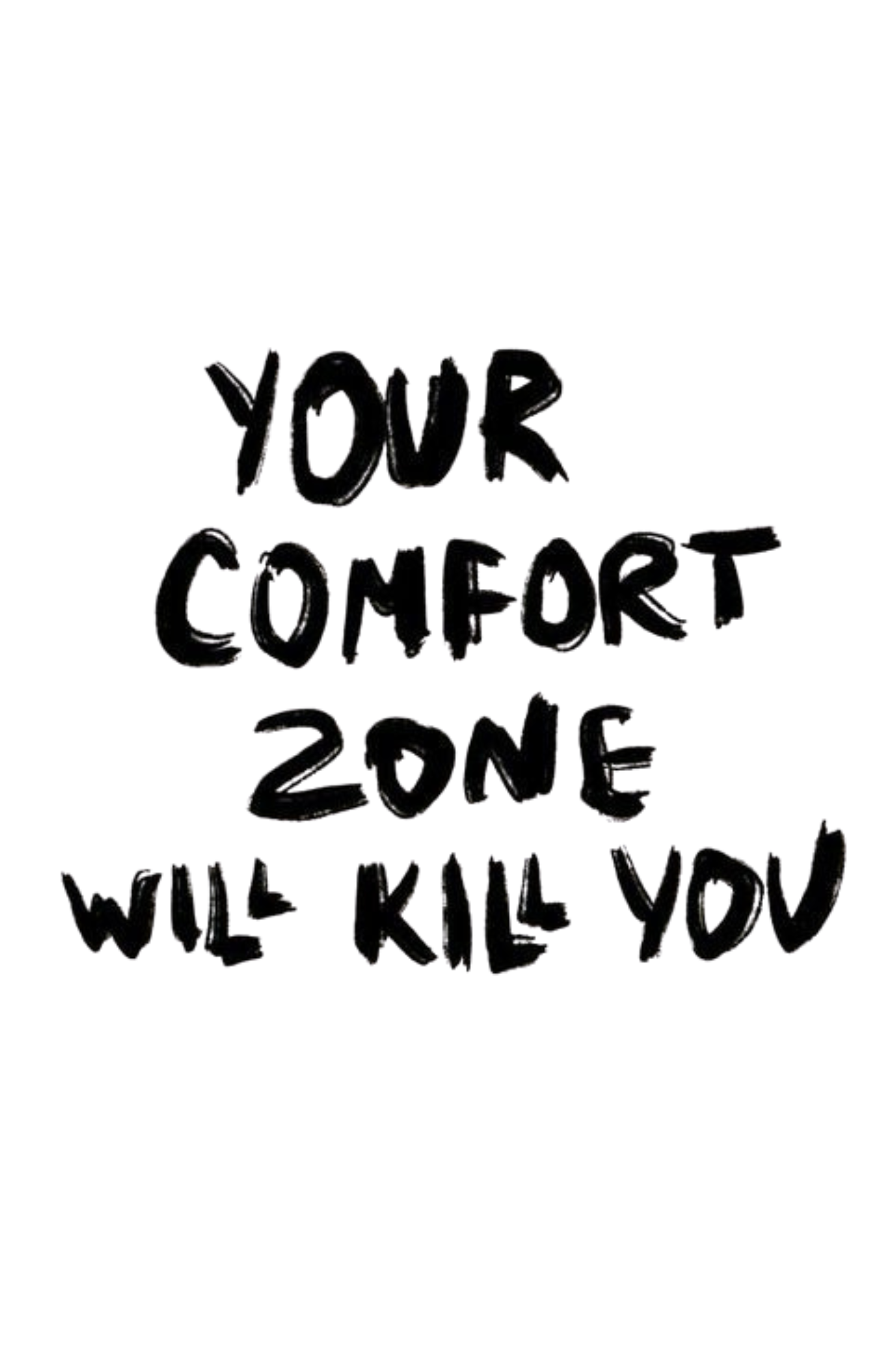 Your Comfort Zone Will Kill You