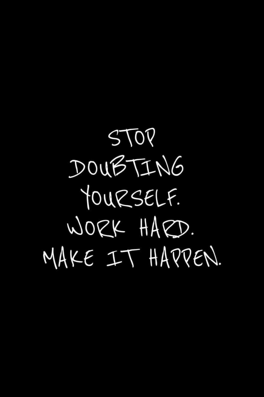 Stop Doubting Yourself. Work Hard. Make It Happen