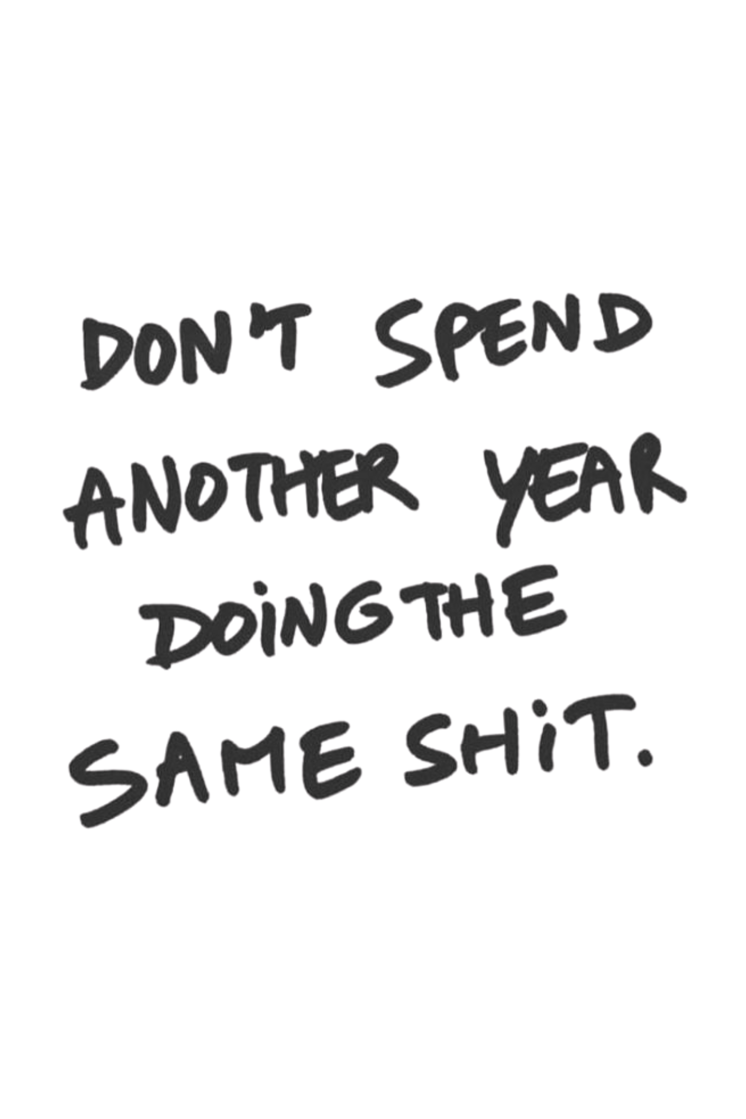 Don’t Spend Another Year Doing the Same Sh*t